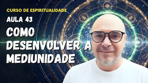 Aula 43 - Como desenvolver a mediunidade